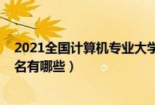 2021全國計算機(jī)專業(yè)大學(xué)排名（2022計算機(jī)專業(yè)排名前十名有哪些）