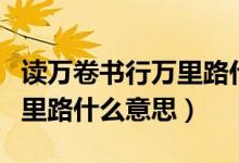 讀萬卷書行萬里路什么字體好（讀萬卷書行萬里路什么意思）