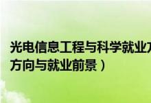 光電信息工程與科學(xué)就業(yè)方向（2022光電信息工程專業(yè)就業(yè)方向與就業(yè)前景）