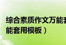綜合素質(zhì)作文萬(wàn)能套用范文（綜合素質(zhì)作文萬(wàn)能套用模板）
