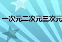 一次元二次元三次元是什么意思（介紹次元）