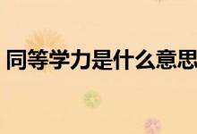同等學(xué)力是什么意思（專(zhuān)升本是同等學(xué)力嗎）