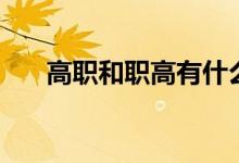 高職和職高有什么區(qū)別（是一樣的嗎）
