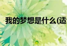 我的夢想是什么(適合女孩子的夢想有哪些)