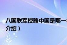 八國(guó)聯(lián)軍侵略中國(guó)是哪一年哪一天（八國(guó)聯(lián)軍侵略中國(guó)時(shí)間介紹）