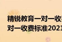 精銳教育一對一收費標(biāo)準(zhǔn)2020（精銳教育一對一收費標(biāo)準(zhǔn)2021）