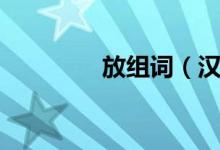 放組詞（漢字放怎么組詞）