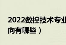 2022數(shù)控技術專業(yè)就業(yè)前景怎么樣（就業(yè)方向有哪些）