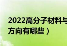 2022高分子材料與工程就業(yè)前景如何（就業(yè)方向有哪些）