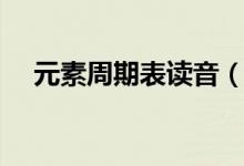 元素周期表讀音(元素周期表全部讀音)