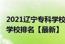 2021遼寧?？茖W(xué)校排名前十（2022遼寧專科學(xué)校排名【最新】）