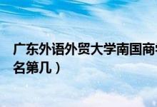 廣東外語外貿(mào)大學(xué)南國商學(xué)院口碑怎么樣好就業(yè)嗎（全國排名第幾）