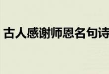 古人感謝師恩名句詩句（古人感謝師恩名句）
