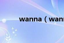 wanna（wanna和want的區(qū)別）