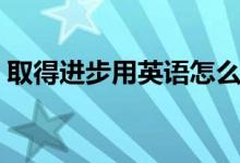 取得進步用英語怎么說（取得進步英文翻譯）