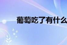 葡萄吃了有什么好處（葡萄的優(yōu)點）