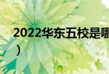 2022華東五校是哪五所學(xué)校（哪個(gè)學(xué)校最好）