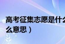 高考征集志愿是什么時(shí)候（高考征集志愿是什么意思）