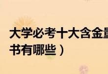 大學(xué)必考十大含金量證書(shū)（中國(guó)十大含金量證書(shū)有哪些）