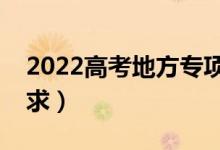 2022高考地方專項計劃招生條件（有什么要求）