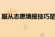 服從志愿填報技巧是什么（有哪些錄取規(guī)則）