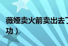 薇婭賣(mài)火箭賣(mài)出去了么（薇婭賣(mài)火箭有沒(méi)有成功）