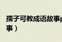 孺子可教成語故事ppt制作(孺子可教成語故事)