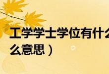 工學學士學位有什么作用（工學學士學位是什么意思）
