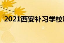 2021西安補習(xí)學(xué)校哪家好（補習(xí)機構(gòu)排名）