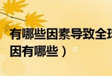 有哪些因素導致全球變暖（導致全球變暖的原因有哪些）