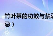 竹葉茶的功效與禁忌（關(guān)于竹葉茶的功效與禁忌）
