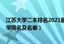 江蘇大學(xué)二本排名2021最新排名（2022江蘇最好的二本大學(xué)排名及名單）