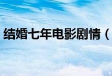 結(jié)婚七年電影劇情（結(jié)婚七年電影劇情簡介）