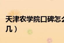 天津農(nóng)學(xué)院口碑怎么樣好就業(yè)嗎（全國(guó)排名第幾）