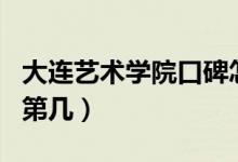 大連藝術(shù)學(xué)院口碑怎么樣好就業(yè)嗎（全國排名第幾）