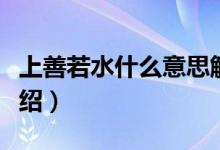 上善若水什么意思解釋一下（上善若水出處介紹）