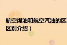 航空煤油和航空汽油的區(qū)別是什么（航空煤油和航空汽油的區(qū)別介紹）