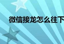 微信接龍怎么往下接（如何在微信接龍）