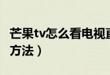芒果tv怎么看電視直播（芒果tv看電視直播的方法）