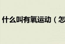 什么叫有氧運動（怎么判斷是不是有氧運動）