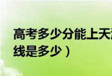 高考多少分能上天津農(nóng)學(xué)院（2021錄取分數(shù)線是多少）