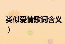 類似愛情歌詞含義（類似愛情歌詞有什么含義）