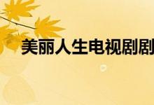 美麗人生電視劇劇情（電視劇內(nèi)容介紹）
