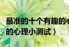 最準的十個有趣的心理測試（最準的十個有趣的心理小測試）