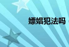 嫖娼犯法嗎（嫖娼怎么處罰）