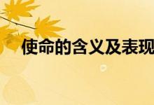 使命的含義及表現(xiàn)（使命的含義是什么）