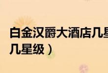 白金漢爵大酒店幾星級圖片（白金漢爵大酒店幾星級）