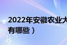 2022年安徽農(nóng)業(yè)大學評價怎么樣（王牌專業(yè)有哪些）