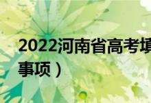 2022河南省高考填報(bào)志愿時(shí)間（有什么注意事項(xiàng)）