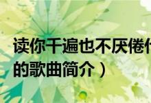 讀你千遍也不厭倦什么歌（讀你千遍也不厭倦的歌曲簡介）